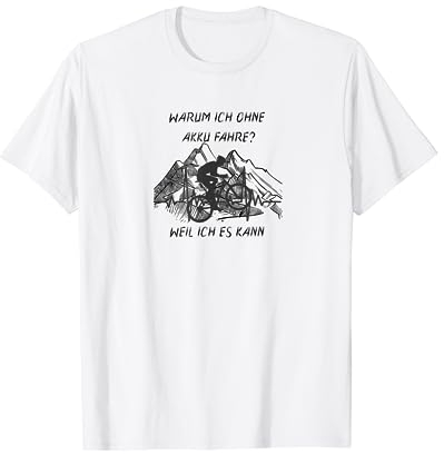 Warum ich ohne Akku fahre? Weil ich es kann. T-Shirt