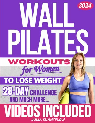 Wall Pilates Workouts for Women: Transform Your Body and Your Life - Step-by-Step Videos and Photos, Easy to Follow & Low-Impact. A 28-Day Challenge with Beginner to Advanced Workout Plans Included.