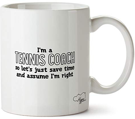 Hippowarehouse I'm a Tennis Coach Let's just Save Time and Assume I'm Right Printed Mug Cup Ceramic 10oz