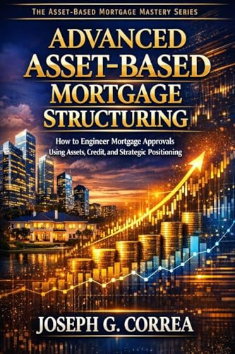 Advanced Asset-Based Mortgage Structuring: How to Engineer Mortgage Approvals Using Assets, Credit, and Strategic Positioning (The Asset-Based Mortgage Mastery, Band 10)