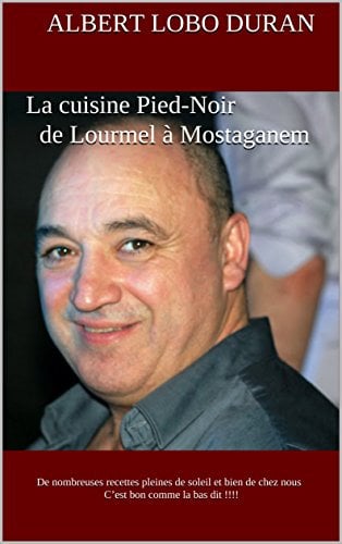 La cuisine Pied-Noirde Lourmel à Mostaganem: De nombreuses recettes pleines de soleil et bien de chez nous C’est bon comme la bas dit !!!!