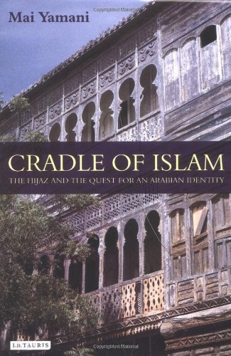Cradle of Islam: The Hijaz and the Quest for an Arabian Identity by Mai Yamani (2004-07-23)