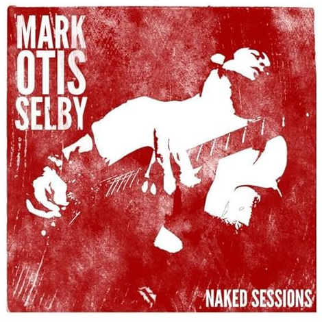 Mark Otis Selby - Naked Sessions