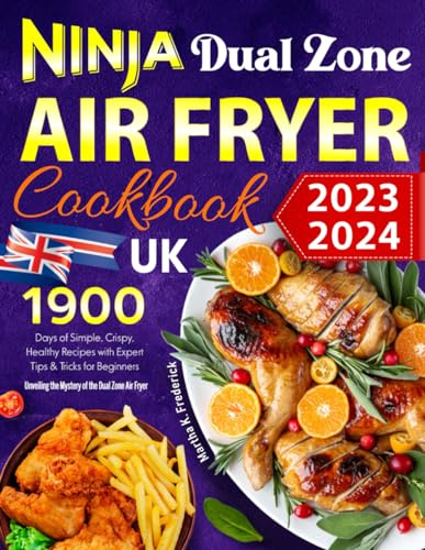 UK Ninja Dual Zone Air Fryer Cookbook 2023-2024: 1900 Days of Simple, Crispy, Healthy Recipes with Expert Tips & Tricks for Beginners｜Unveiling the Mystery of the Dual Zone Air Fryer