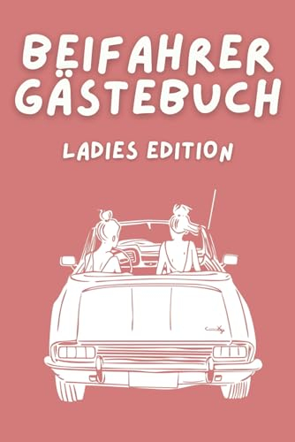 Beifahrer Gästebuch - Ladies Edition: Ein Gästebuch für Beifahrer und Mitfahrer zum Ausfüllen. Das perfekte, lustige Geschenk für frisch gebackene ... jene, die gerne mit dem Auto unterwegs sind.