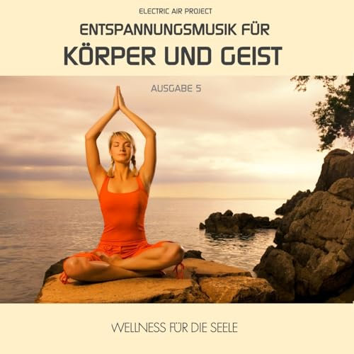 Entspannungsmusik für Körper und Geist 5 (für Meditation, Tiefenentspannung und Wellness für die Seele)