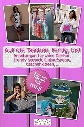 Auf die Taschen, fertig, los!: Einfach häkeln - Anleitungen für chice Taschen, trendy Seesack, Einkaufsnetze, Geschenkideen, ...