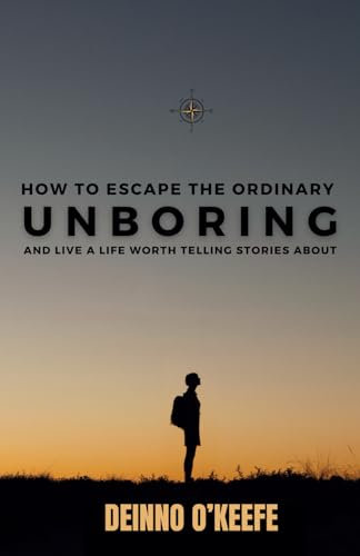 Unboring: How to Escape the Ordinary and Live a Life Worth Telling Stories About