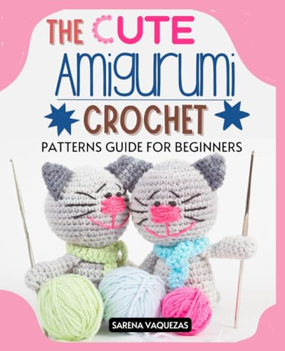 The Cute Amigurumi Crochet Patterns Guide for Beginners: Crafting Companions | Your Journey into Amigurumi
