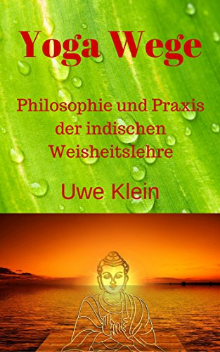 Yoga Wege: Philosophie und Praxis der indischen Weisheitslehre
