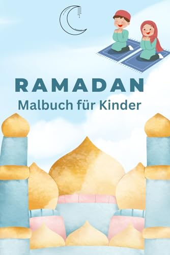Frohe Farben des Ramadan: Ein Malabenteuer für kleine Künstler: Das Malbuch für Kinder- 30 Tage - 30 Bilder