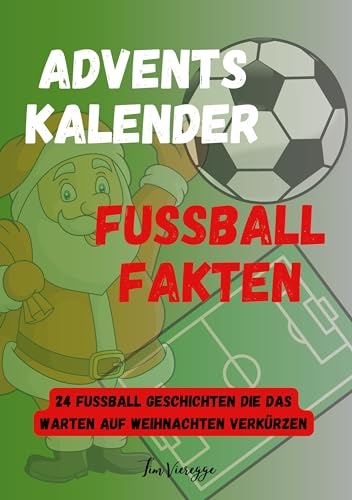 Adventskalender Fußball Fakten: 24 Fußball Geschichten die das warten auf Weihnachten verkürzen