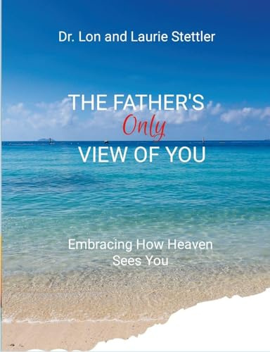 The Father's Only View of You: Embracing How Heaven See You