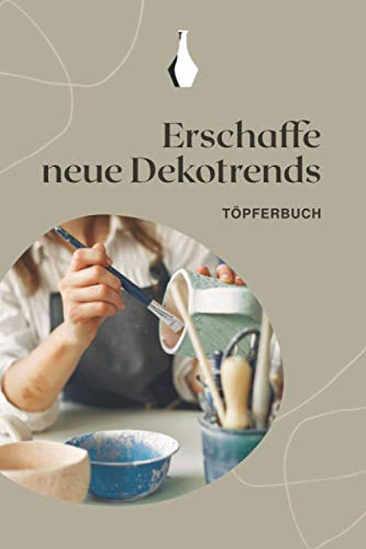Erschaffe neue Dekotrends - Töpferbuch: A5 Töpferplaner für Töpfer, Hobbytöpfer, Keramikkünstler und Kunsthandwerker