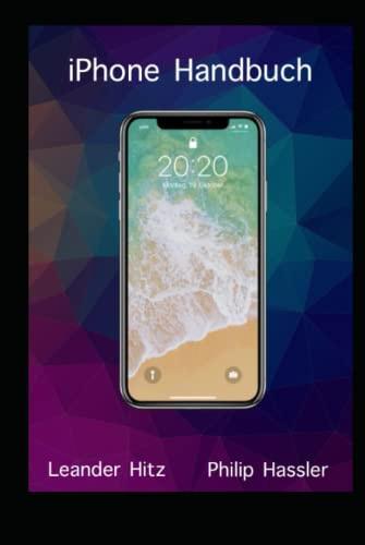 iPhone Handbuch - Das iOS Betriebssystem ein Buch geeignet für alle iPhones mit einfachen Anleitungen und farbigen Bildern, optimal sowohl für Einsteiger als auch für Kenner