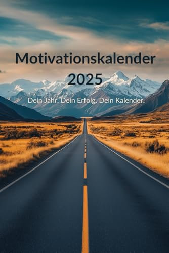 Motivationskalender 2025. Dein Jahr. Dein Erfolg. Dein Kalender.: Mit praktischen Monats- und Wochenübersichten und inspirierenden Zitaten für ein erfolgreiches und erfülltes Jahr.