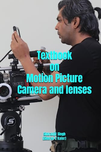 Textbook on Motion Picture Camera and lenses: By Simranjit Singh (Simran S Kaler)