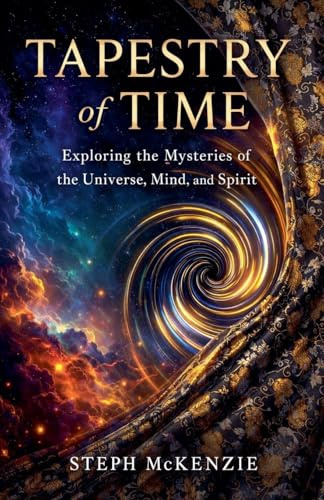 Tapestry of Time: Exploring the Mysteries of the Universe, Mind and Spirit (Hidden Systems, Band 2)