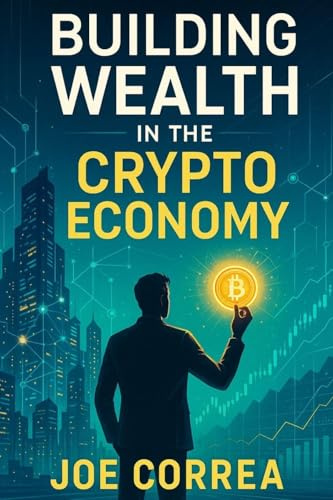Building Wealth in the Crypto Economy: How to Build a 6-7 Figure Portfolio Using Strategy, Patience, and Asymmetric Investing (Crypto Wealth Academy, Band 10)