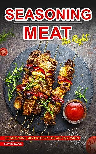 Seasoning Meat the Right Way: Lip-smacking Meat Recipes for any Occasion