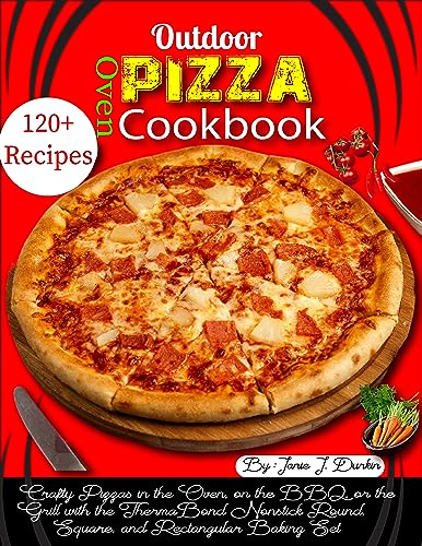 Outdoor Pizza Oven Cookbook: Crafty Pizzas in the Oven, on the BBQ, or the Grill with the Therma Bond Nonstick Round, Square, and Rectangular Baking Set