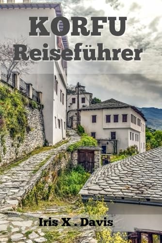 KORFU Reiseführer 2024: Das Herz von Korfu entdecken (Wanderlust-Chroniken, Band 5)