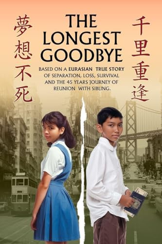 THE LONGEST GOODBYE: Based On A Eurasian True Story Of Separation, Loss, Survival And The 45-Year Journey Of Reunion With Sibling