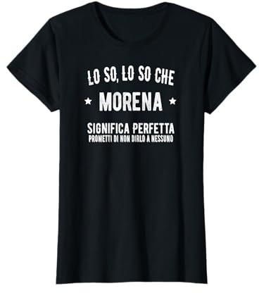 Lo So Morena Perfetta Fantastica Incredibile Morena Nome Maglietta