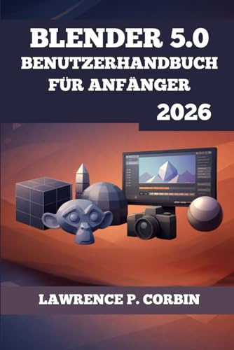 BLENDER 5.0 BENUTZERHANDBUCH FÜR ANFÄNGER 2026