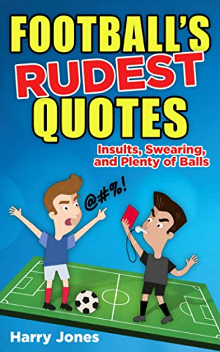 Football's Rudest Quotes: Insults, Swearing and Plenty of Balls