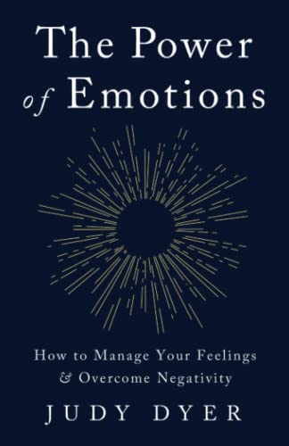 The Power of Emotions: How to Manage Your Feelings and Overcome Negativity