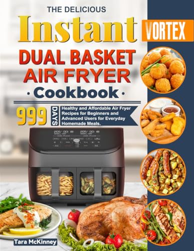 The Delicious Instant Vortex Dual Basket Air Fryer Cookbook: 999 Days Healthy and Affordable Air Fryer Recipes for Beginners and Advanced Users for Everyday Homemade Meals.