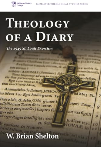 Theology of a Diary: The 1949 St. Louis Exorcism (McMaster Theological Studies Series, Band 10)