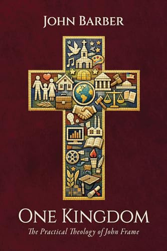 One Kingdom: The Practical Theology of John Frame