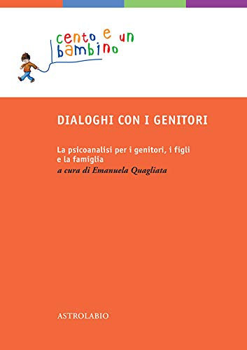 Dialoghi con i genitori: La psicoanalisi per i genitori, i figli e la famiglia (Cento e un bambino Vol. 9)