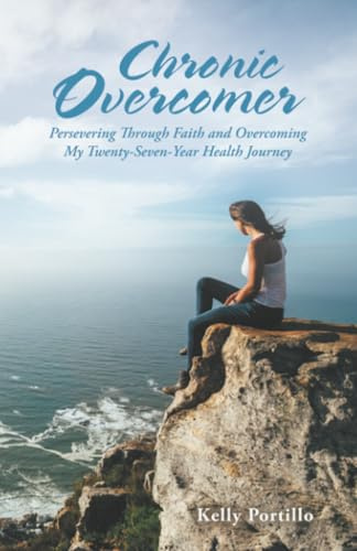 Chronic Overcomer: Persevering Through Faith and Overcoming My Twenty-Seven-Year Health Journey