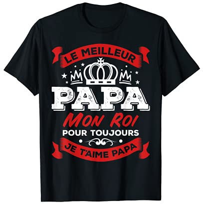 Le Meilleur Papa Mon Roi Pour Toujours Je T'aime Papa T-Shirt