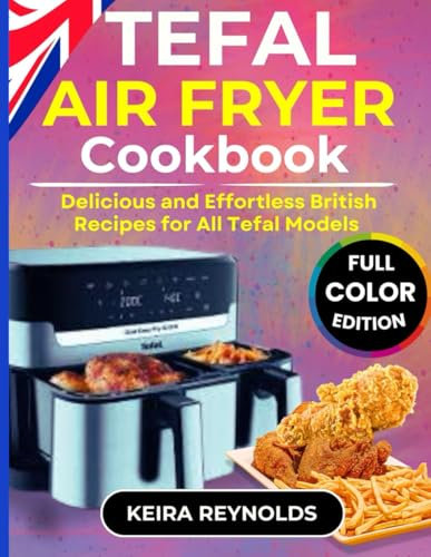 Tefal Air Fryer Cookbook: Delicious and Effortless British Recipes for All Tefal Models