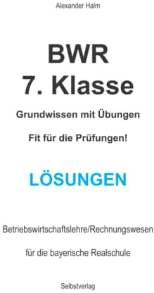 BWR 7. Klasse - Grundwissen mit Übungen - Fit für die Prüfungen! LÖSUNGEN / Realschule Bayern: LÖSUNGEN