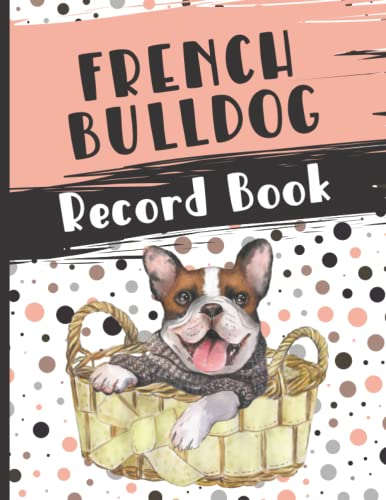 French Bulldog: Fantastic Record Keeping and Care Log Book For Your Dog: Makes Communication Easy For You and Your Doggy Carer