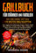 Grillbuch für Männer & Familien: Die Grillbibel mit den 110 besten BBQ Rezepten Inkl. vegetarische Grillrezepte, Burger, Fleisch, Fisch, Huhn, Steak, Vegan, Soßen. Für Kohle, Gasgrill & Elektrogrill