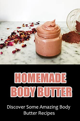 Homemade Body Butter: Discover Some Amazing Body Butter Recipes (English Edition)