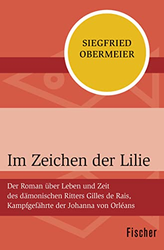 Im Zeichen der Lilie: Der Roman über Leben und Zeit des dämonischen Ritters Gilles de Rais, Kampfgefährte der Johanna von Orléans