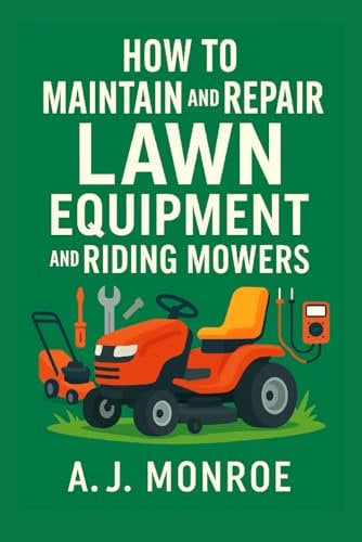 How to Maintain and Repair Lawn Equipment and Riding Mowers: Photos, Diagrams, and Infographic Instructions for Beginners