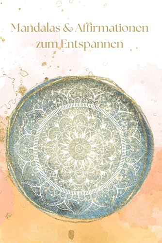 Mandalas & Affirmationen: Zum entspannten Ausmalen