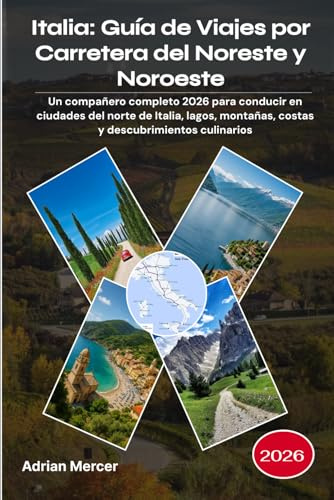 Italia: Guía de Viajes por Carretera del Noreste y Noroeste 2026: Un compañero completo 2026 para conducir en ciudades del norte de Italia, lagos, montañas, costas y descubrimientos culinarios