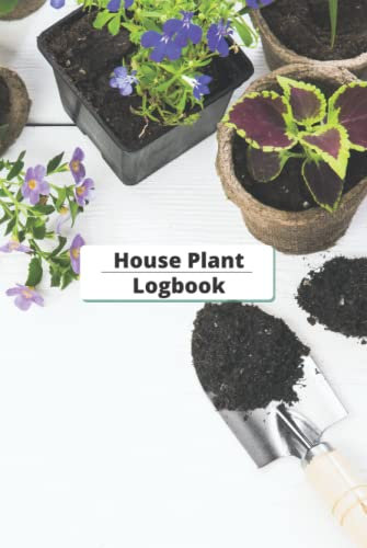 House Plant Logbook: Indoor Plant Care Journal Tracker Colored Interior To Record Watering, Soil And Potting Mix, Fertilizing, And Other Plant Details ... For Gardeners, Plant Lovers Mother Girlfriend