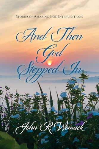 And Then God Stepped In: Stories of Amazing God Interventions