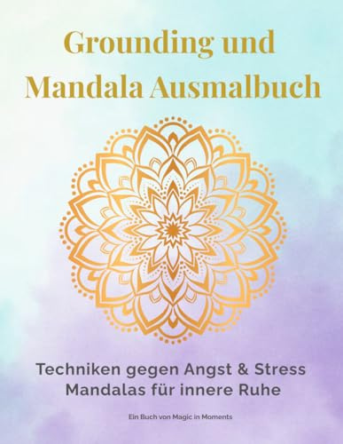Grounding und Mandala Ausmalbuch: Techniken gegen Angst & Stress Mandalas für innere Ruhe