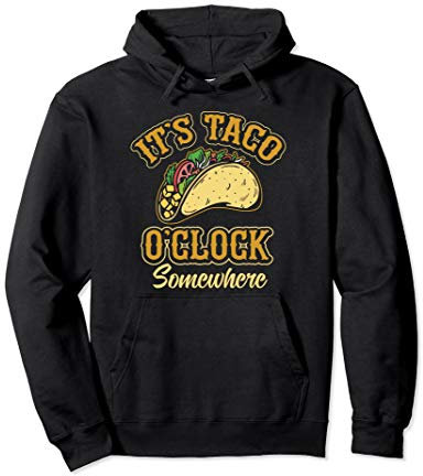 Es ist Taco-Uhr irgendwo Zeit, ein paar Tacos zu essen Pullover Hoodie